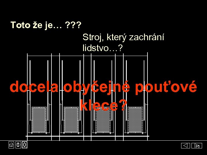 Toto že je… ? ? ? Stroj, který zachrání lidstvo…? docela obyčejné pouťové klece?