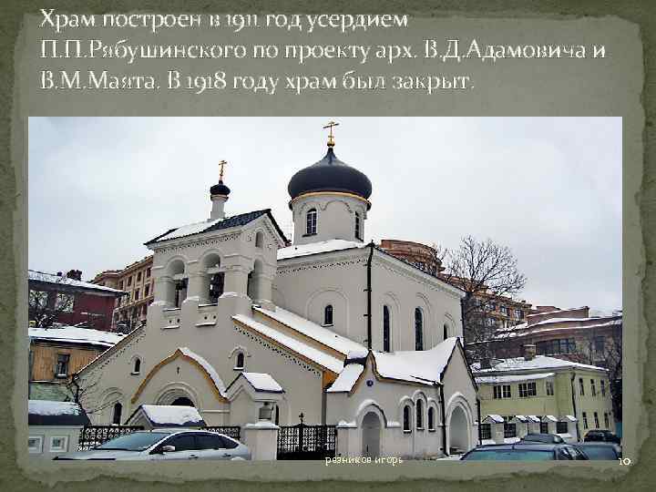 Храм построен в 1911 год усердием П. П. Рябушинского по проекту арх. В. Д.