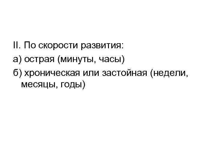 II. По скорости развития: а) острая (минуты, часы) б) хроническая или застойная (недели, месяцы,