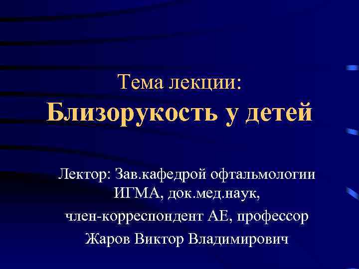 Тема лекции: Близорукость у детей Лектор: Зав. кафедрой офтальмологии ИГМА, док. мед. наук, член-корреспондент