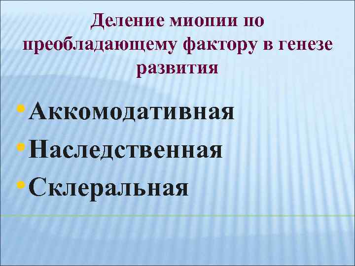 Деление миопии по преобладающему фактору в генезе развития • Аккомодативная • Наследственная • Склеральная