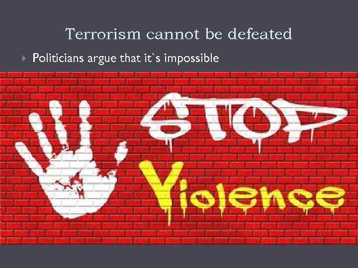 Terrorism cannot be defeated Politicians argue that it`s impossible 