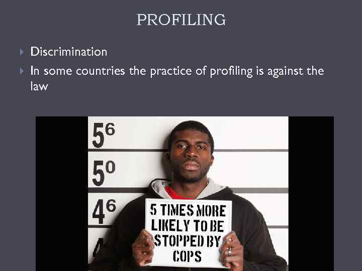 PROFILING Discrimination In some countries the practice of profiling is against the law 