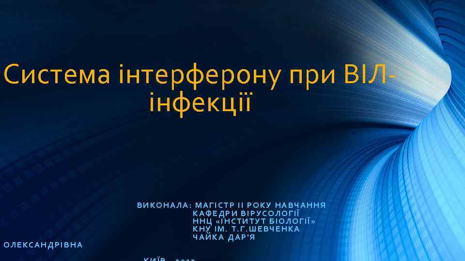 Система інтерферону при ВІЛінфекції ОЛЕКСАНДРІВНА ВИКОНАЛА: МАГІСТР ІІ РОКУ НАВЧАННЯ КАФЕДРИ ВІРУСОЛОГІЇ ННЦ «ІНСТИТУТ