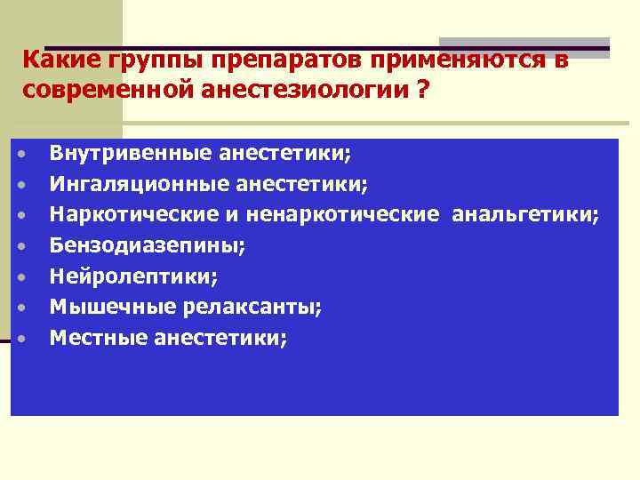 Какие группы препаратов применяются в современной анестезиологии ? • • Внутривенные анестетики; Ингаляционные анестетики;