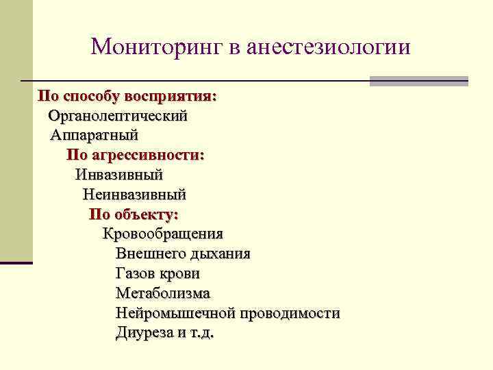 Мониторинг в анестезиологии По способу восприятия: Органолептический Аппаратный По агрессивности: Инвазивный Неинвазивный По объекту: