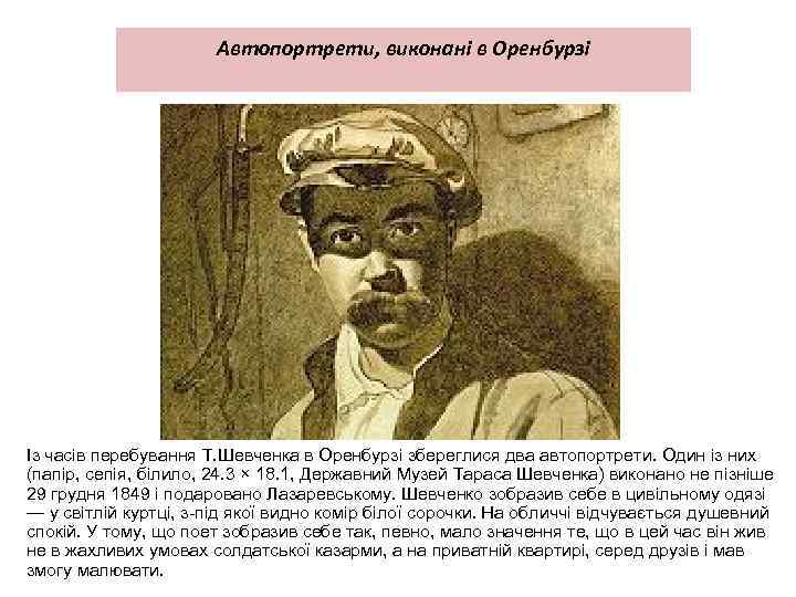 Автопортрети, виконані в Оренбурзі Із часів перебування Т. Шевченка в Оренбурзі збереглися два автопортрети.