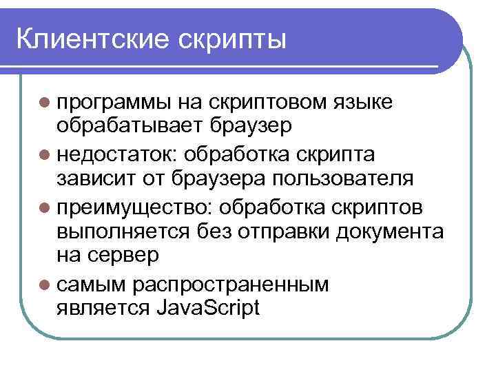Клиентские скрипты l программы на скриптовом языке обрабатывает браузер l недостаток: обработка скрипта зависит