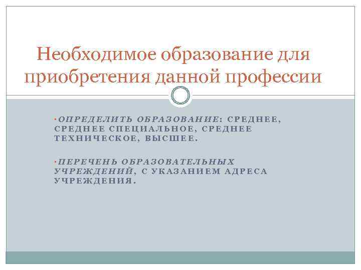 Необходимое образование для приобретения данной профессии • ОПРЕДЕЛИТЬ ОБРАЗОВАНИЕ: СРЕДНЕЕ, СРЕДНЕЕ СПЕЦИАЛЬНОЕ, СРЕДНЕЕ ТЕХНИЧЕСКОЕ,