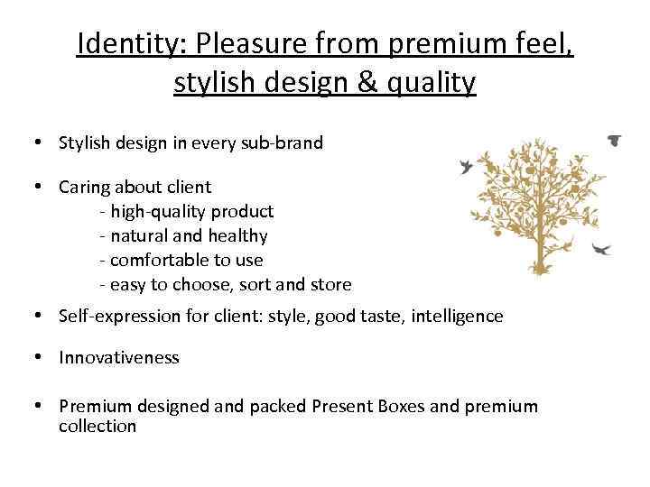 Identity: Pleasure from premium feel, stylish design & quality • Stylish design in every