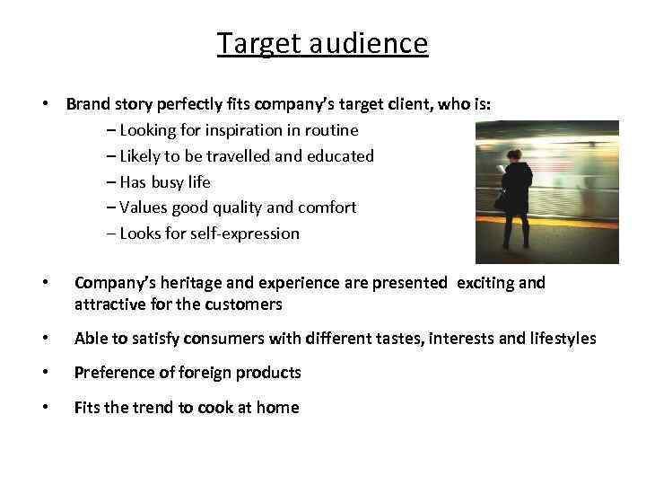 Target audience • Brand story perfectly fits company’s target client, who is: – Looking