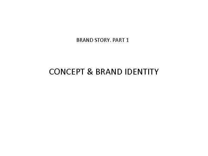 BRAND STORY. PART 1 CONCEPT & BRAND IDENTITY 