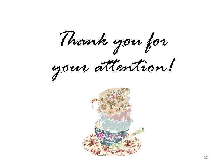 Thank you for your attention! 15 