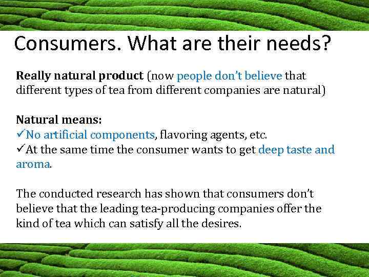 Consumers. What are their needs? Really natural product (now people don’t believe that people