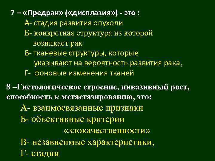 7 – «Предрак» ( «дисплазия» ) - это : А- стадия развития опухоли Б-