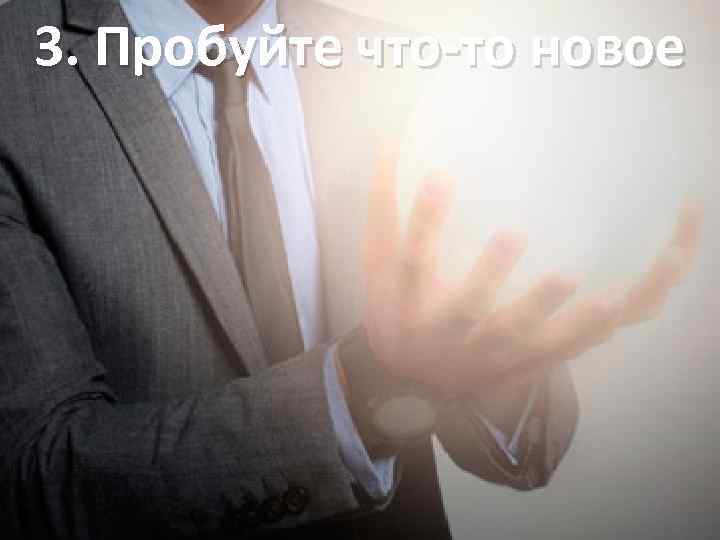 3. Пробуйте что-то новое 