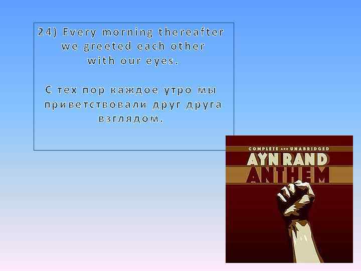 24) Every morning thereafter we greeted each other with our eyes. С тех пор