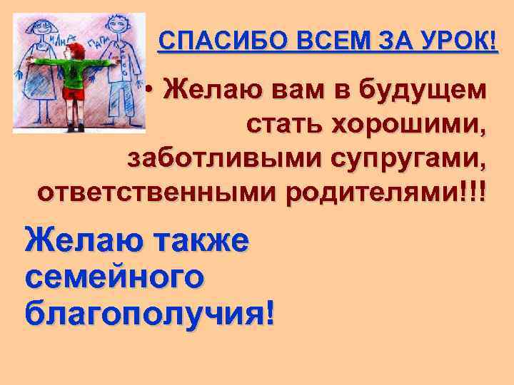 СПАСИБО ВСЕМ ЗА УРОК! • Желаю вам в будущем стать хорошими, заботливыми супругами, ответственными