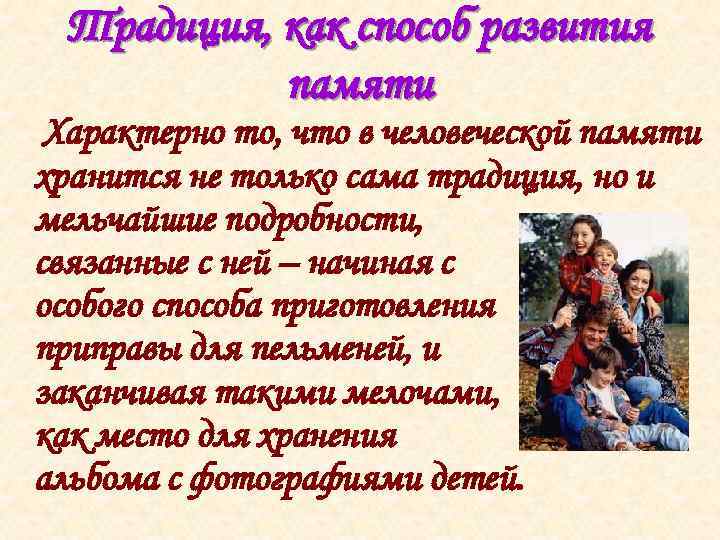 Традиция, как способ развития памяти Характерно то, что в человеческой памяти хранится не только