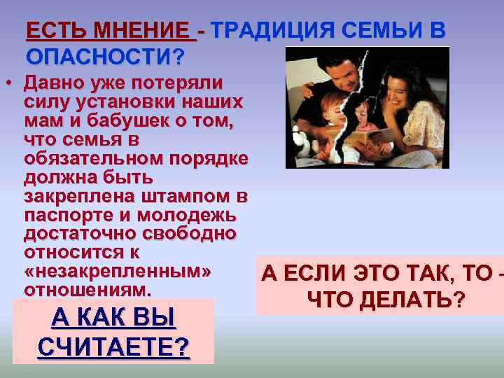 ЕСТЬ МНЕНИЕ - ТРАДИЦИЯ СЕМЬИ В ОПАСНОСТИ? • Давно уже потеряли силу установки наших