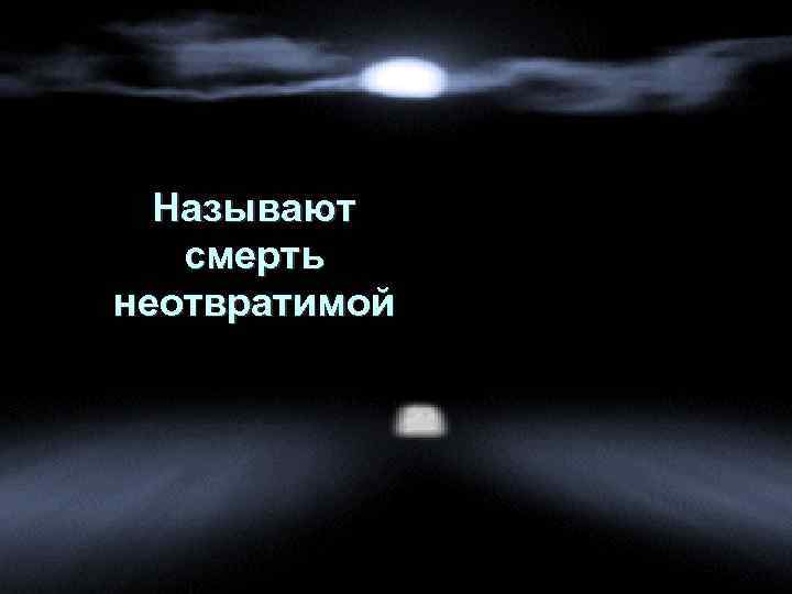 Называют смерть неотвратимой 