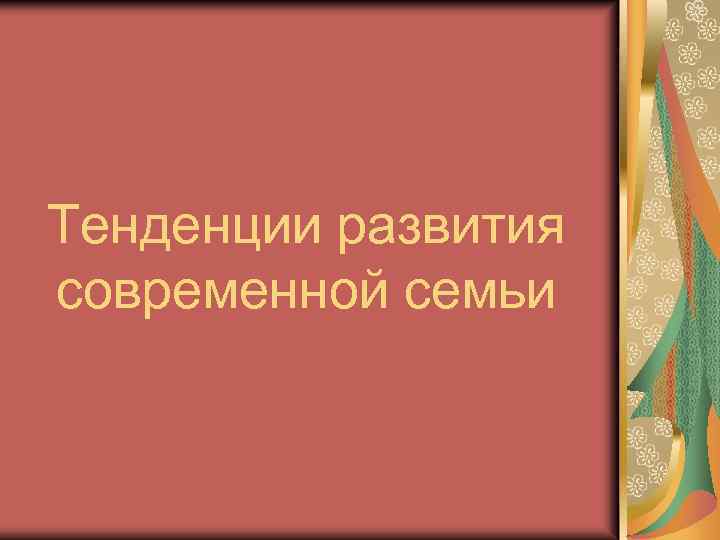 Тенденции развития современной семьи 