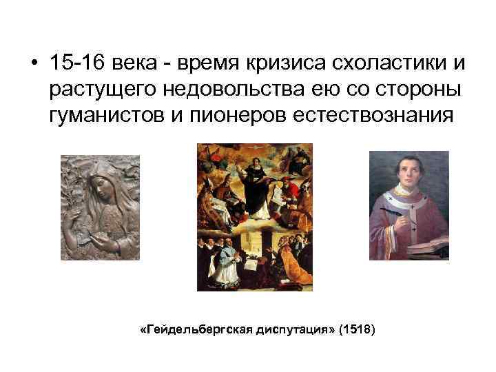  • 15 -16 века - время кризиса схоластики и растущего недовольства ею со