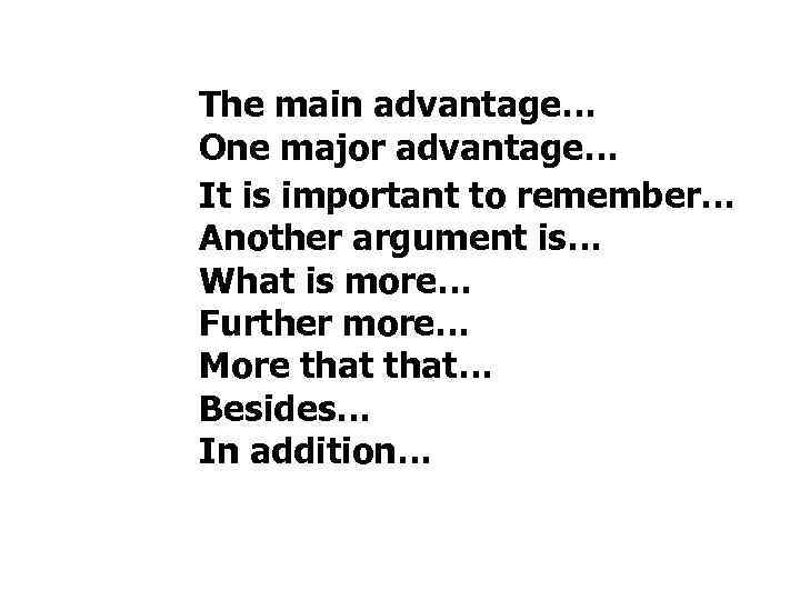 The main advantage… One major advantage… It is important to remember… Another argument is…