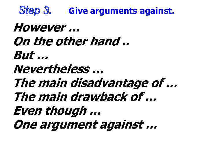 Give arguments against. However … On the other hand. . But … Nevertheless …