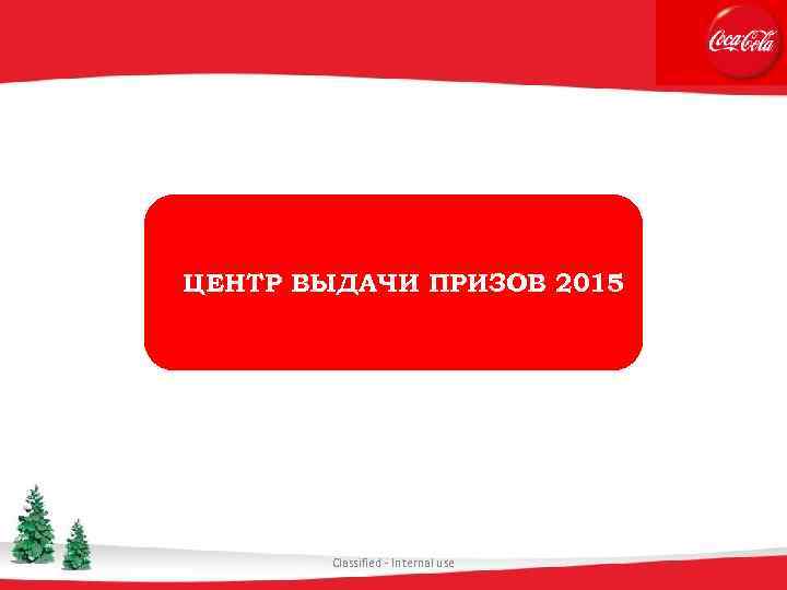 ЦЕНТР ВЫДАЧИ ПРИЗОВ 2015 Classified - Internal use 