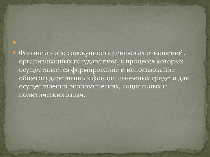  Финансы – это совокупность денежных отношений, организованных государством, в процессе которых осуществляется формирование