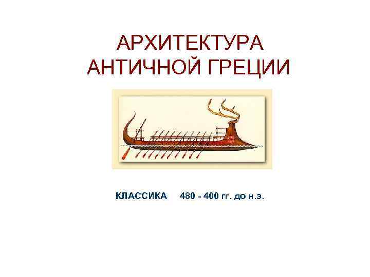АРХИТЕКТУРА АНТИЧНОЙ ГРЕЦИИ КЛАССИКА 480 - 400 гг. до н. э. 