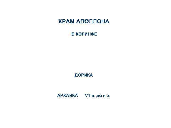 ХРАМ АПОЛЛОНА В КОРИНФЕ ДОРИКА АРХАИКА V 1 в. до н. э. 