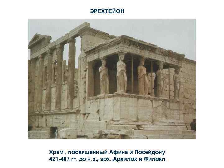 ЭРЕХТЕЙОН Храм , посвященный Афине и Посейдону 421 -407 гг. до н. э. ,