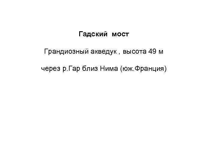 Гадский мост Грандиозный акведук , высота 49 м через р. Гар близ Нима (юж.