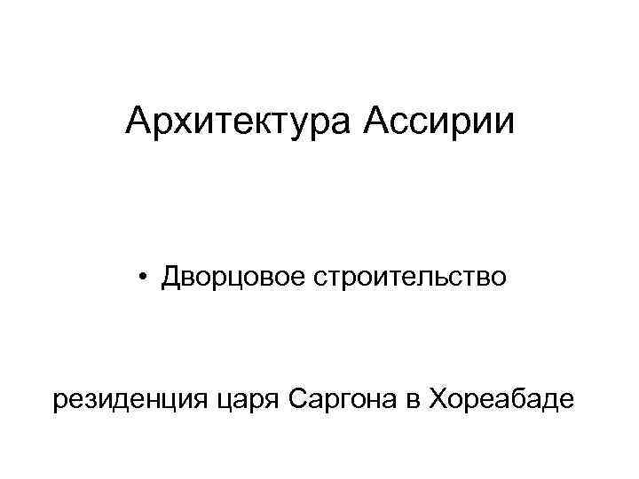 Архитектура Ассирии • Дворцовое строительство резиденция царя Саргона в Хореабаде 