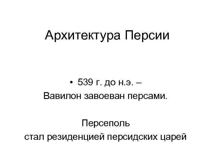 Архитектура Персии • 539 г. до н. э. – Вавилон завоеван персами. Персеполь стал