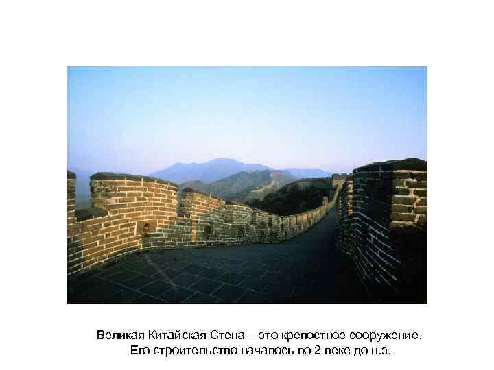Великая Китайская Стена – это крепостное сооружение. Его строительство началось во 2 веке до