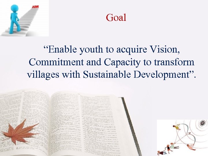 Goal “Enable youth to acquire Vision, Commitment and Capacity to transform villages with Sustainable