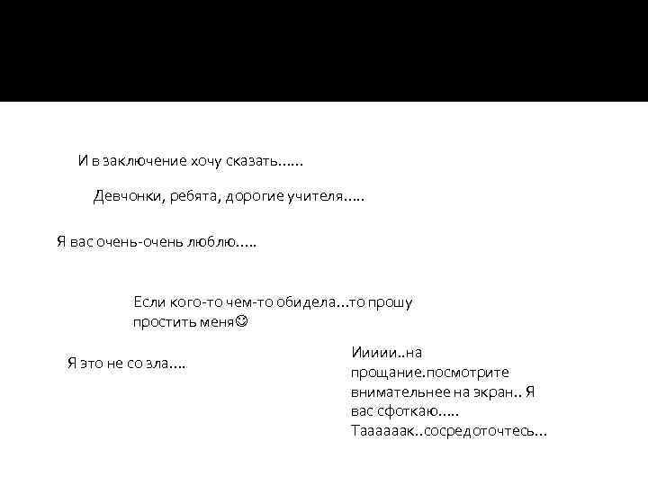  И в заключение хочу сказать…… Девчонки, ребята, дорогие учителя…. . Я вас очень-очень