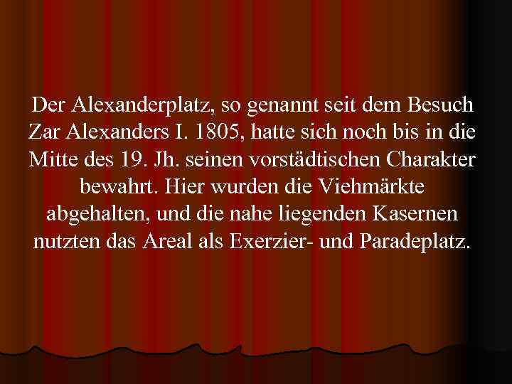 Der Alexanderplatz, so genannt seit dem Besuch Zar Alexanders I. 1805, hatte sich noch