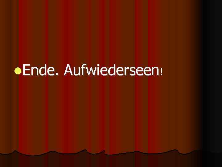  Ende. Aufwiederseen! 