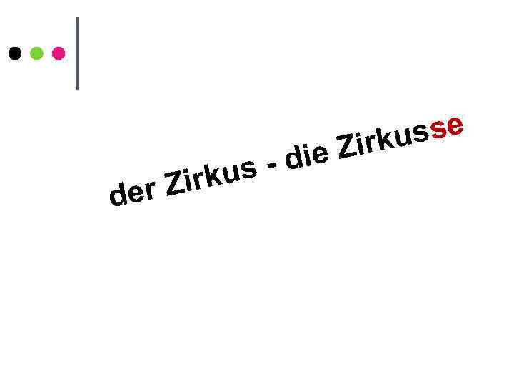 Zirk der die us - sse irku Z 