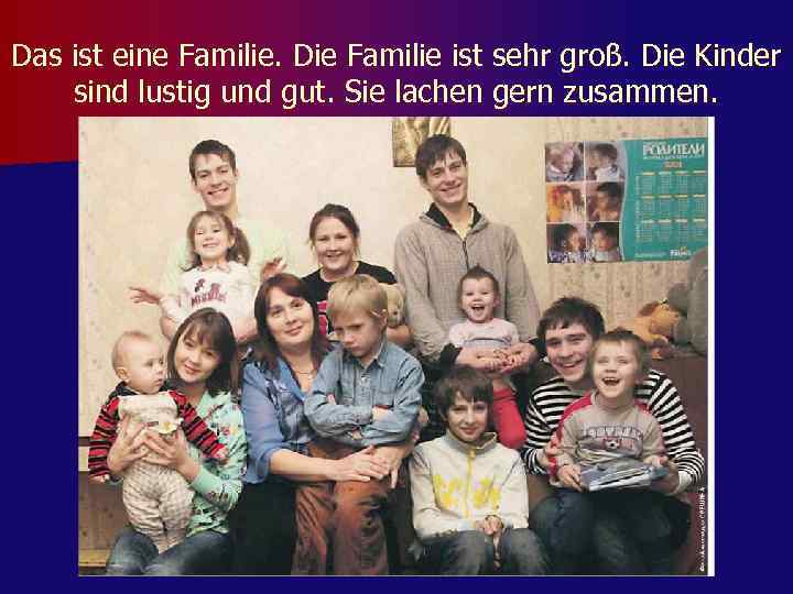 Das ist eine Familie. Die Familie ist sehr groß. Die Kinder sind lustig und