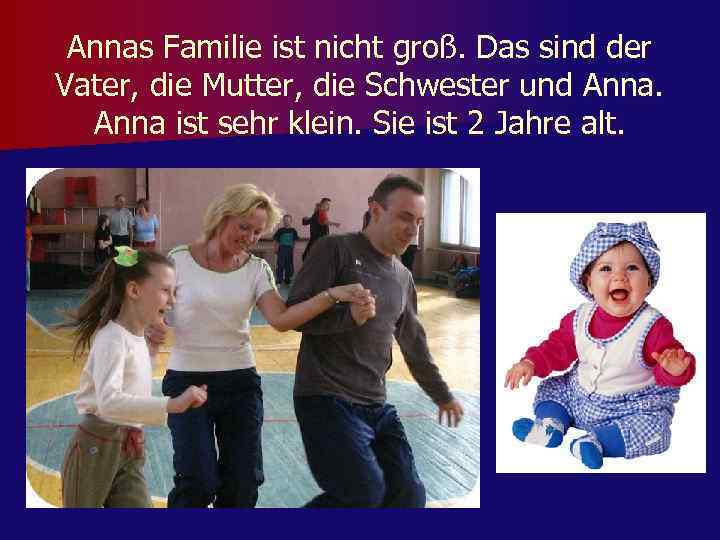 Annas Familie ist nicht groß. Das sind der Vater, die Mutter, die Schwester und