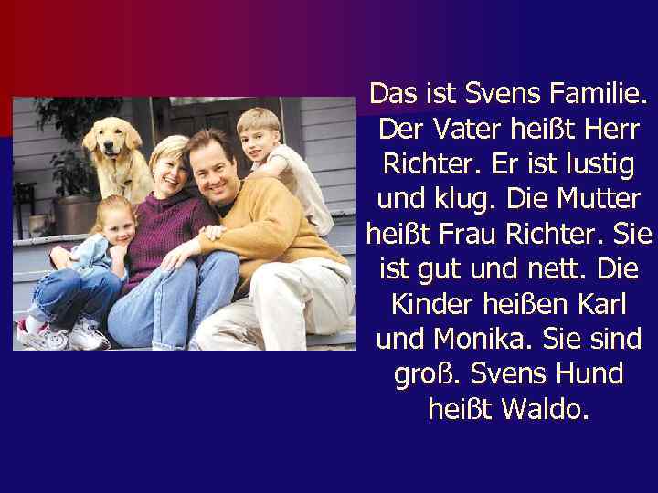 Das ist Svens Familie. Der Vater heißt Herr Richter. Er ist lustig und klug.