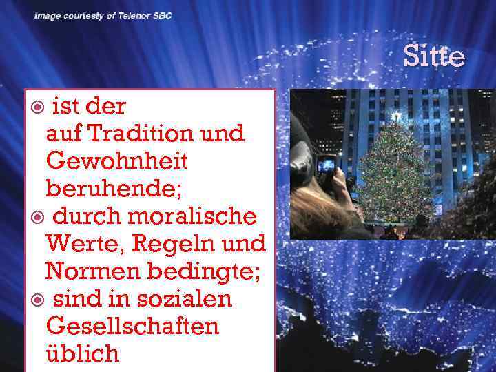 Sitte ist der auf Tradition und Gewohnheit beruhende; durch moralische Werte, Regeln und Normen