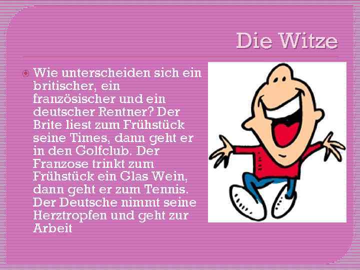 Die Witze Wie unterscheiden sich ein britischer, ein französischer und ein deutscher Rentner? Der