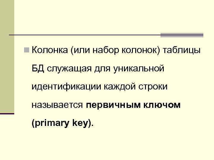 n Колонка (или набор колонок) таблицы БД служащая для уникальной идентификации каждой строки называется