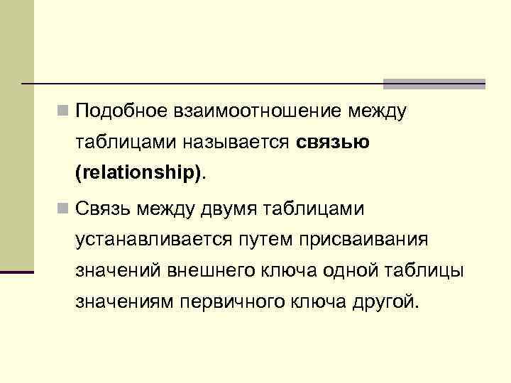 n Подобное взаимоотношение между таблицами называется связью (relationship). n Связь между двумя таблицами устанавливается
